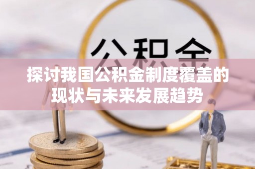 江汉探讨我国公积金制度覆盖的现状与未来发展趋势