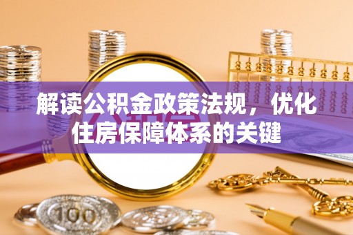 江汉解读公积金政策法规，优化住房保障体系的关键