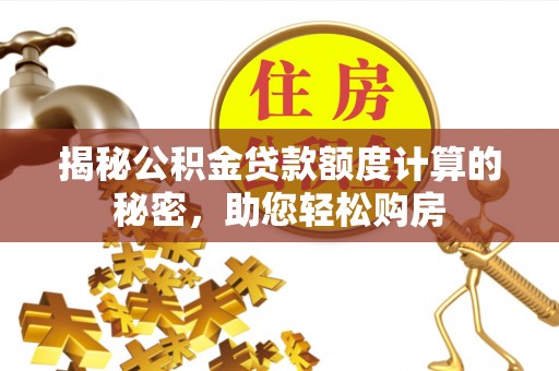 江汉揭秘公积金贷款额度计算的秘密，助您轻松购房
