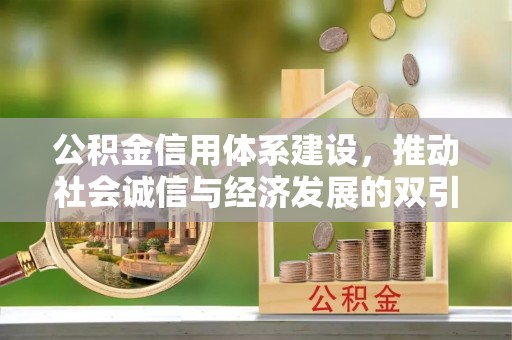 江汉公积金信用体系建设，推动社会诚信与经济发展的双引擎