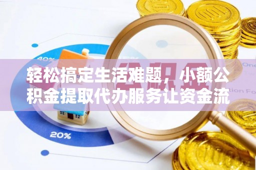 江汉轻松搞定生活难题，小额公积金提取代办服务让资金流转更便捷