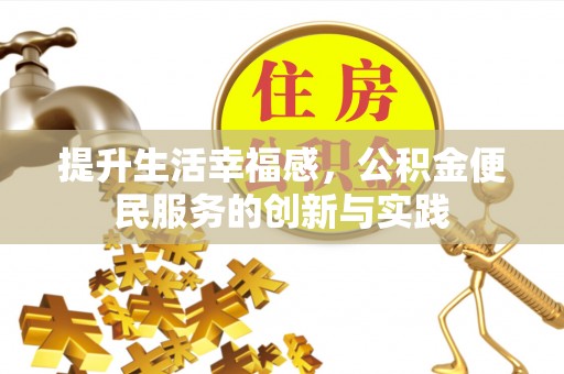 江汉提升生活幸福感，公积金便民服务的创新与实践